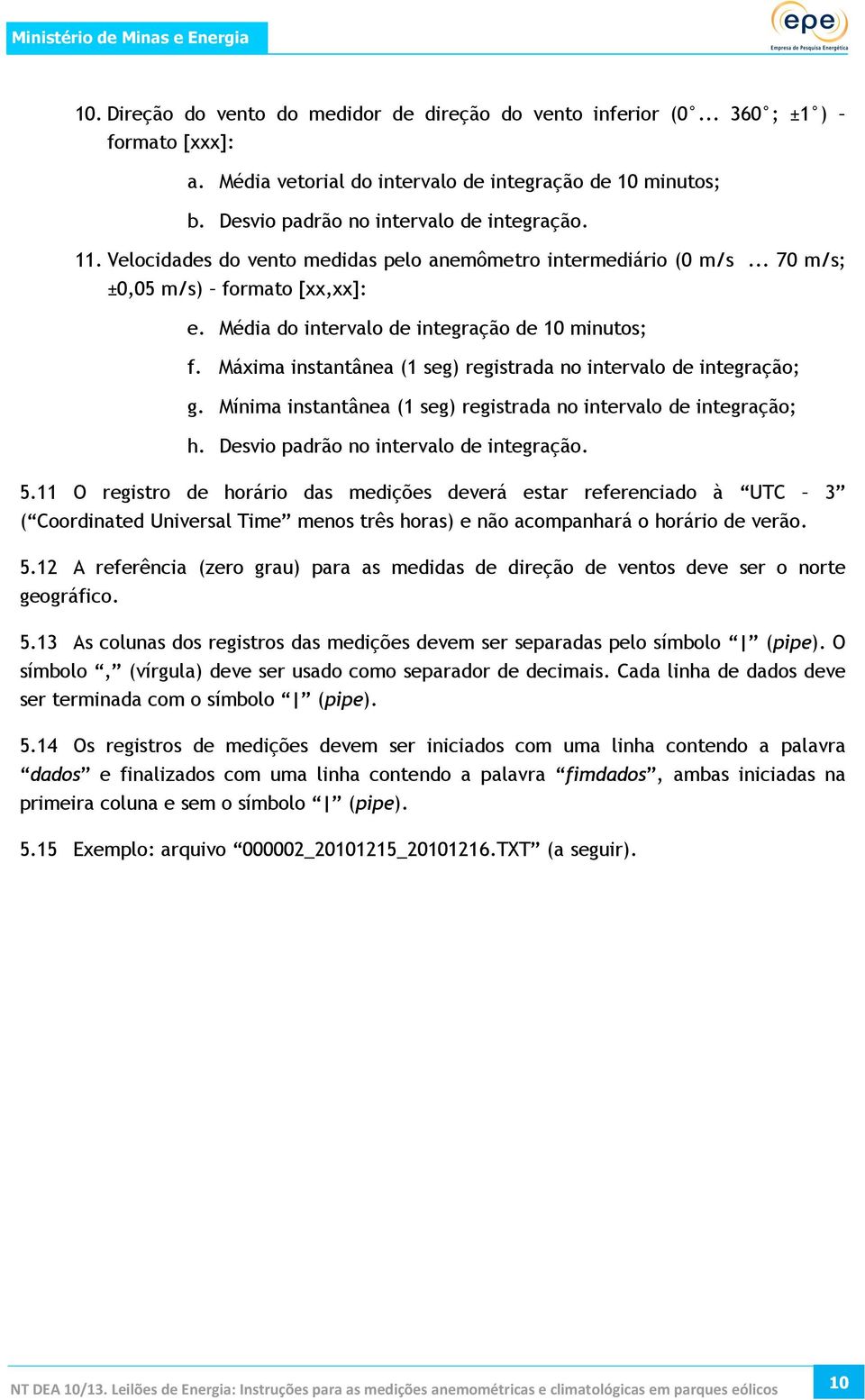 Máxima instantânea (1 seg) registrada no intervalo de integração; g. Mínima instantânea (1 seg) registrada no intervalo de integração; h. Desvio padrão no intervalo de integração. 5.