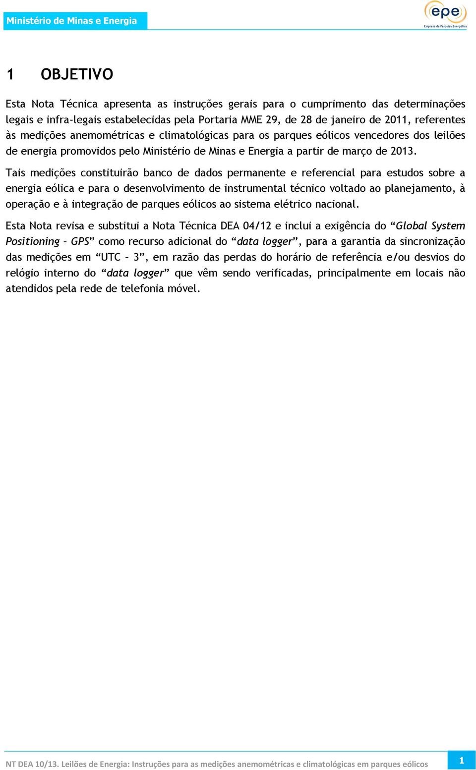 Tais medições constituirão banco de dados permanente e referencial para estudos sobre a energia eólica e para o desenvolvimento de instrumental técnico voltado ao planejamento, à operação e à