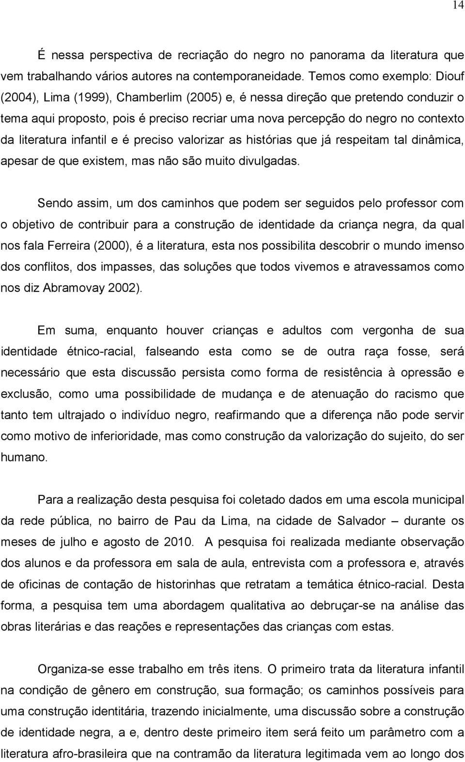 literatura infantil e é preciso valorizar as histórias que já respeitam tal dinâmica, apesar de que existem, mas não são muito divulgadas.