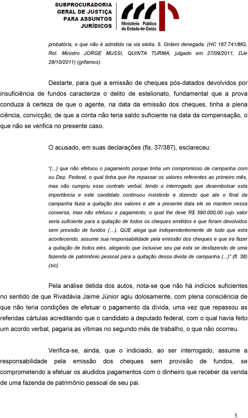 emissão dos cheques, tinha a plena ciência, convicção, de que a conta não teria saldo suficiente na data da compensação, o que não se verifica no presente caso. O acusado, em suas declarações (fls.