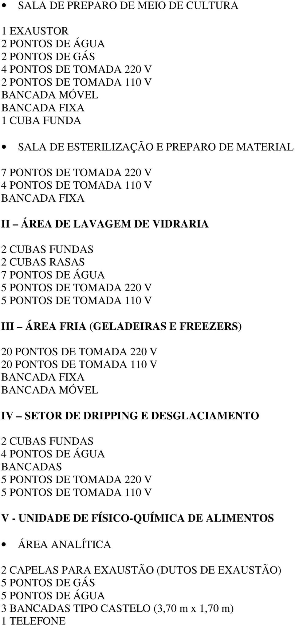 TOMADA 110 V III ÁREA FRIA (GELADEIRAS E FREEZERS) 20 PONTOS DE TOMADA 220 V 20 PONTOS DE TOMADA 110 V BANCADA FIXA BANCADA MÓVEL IV SETOR DE DRIPPING E DESGLACIAMENTO 2 CUBAS FUNDAS 4 PONTOS DE ÁGUA