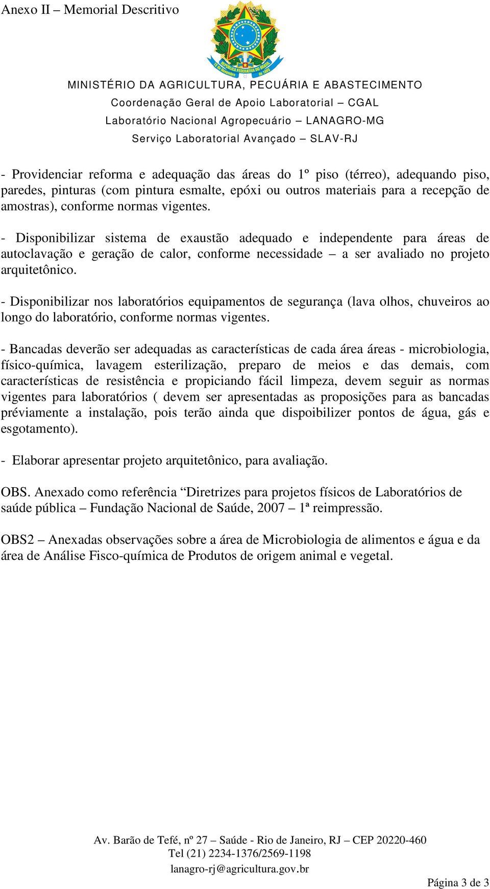 - Disponibilizar sistema de exaustão adequado e independente para áreas de autoclavação e geração de calor, conforme necessidade a ser avaliado no projeto arquitetônico.