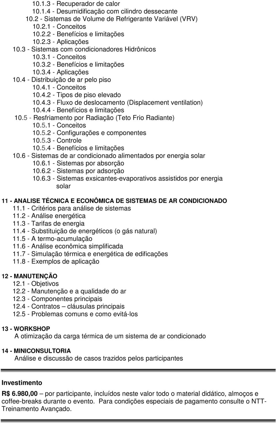 4.3 - Fluxo de deslocamento (Displacement ventilation) 10.4.4 - Benefícios e limitações 10.5 - Resfriamento por Radiação (Teto Frio Radiante) 10.5.1 - Conceitos 10.5.2 - Configurações e componentes 10.