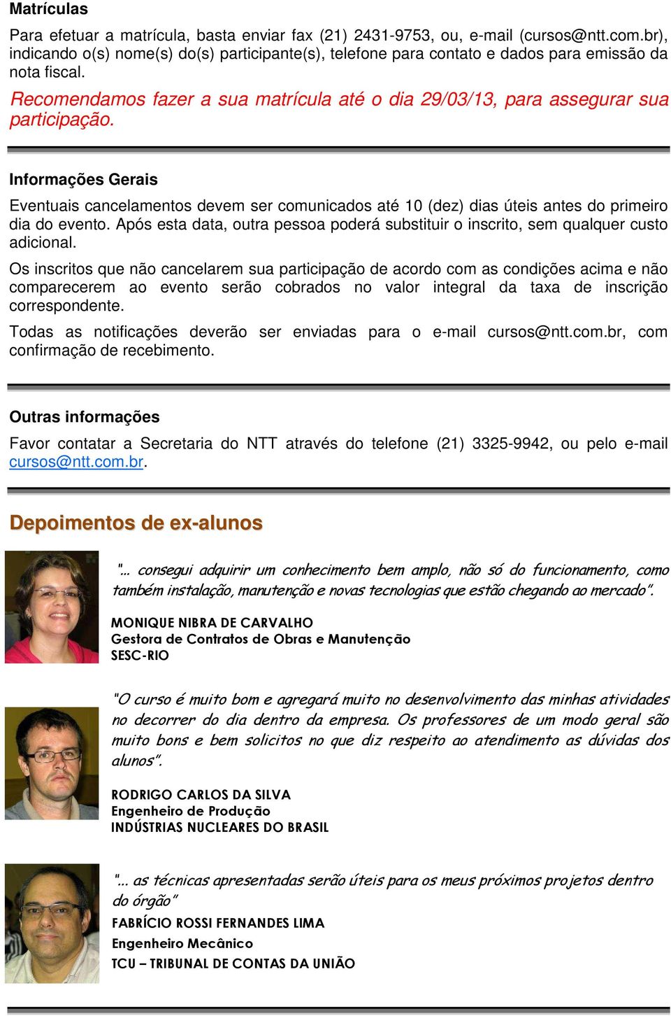 Informações Gerais Eventuais cancelamentos devem ser comunicados até 10 (dez) dias úteis antes do primeiro dia do evento.