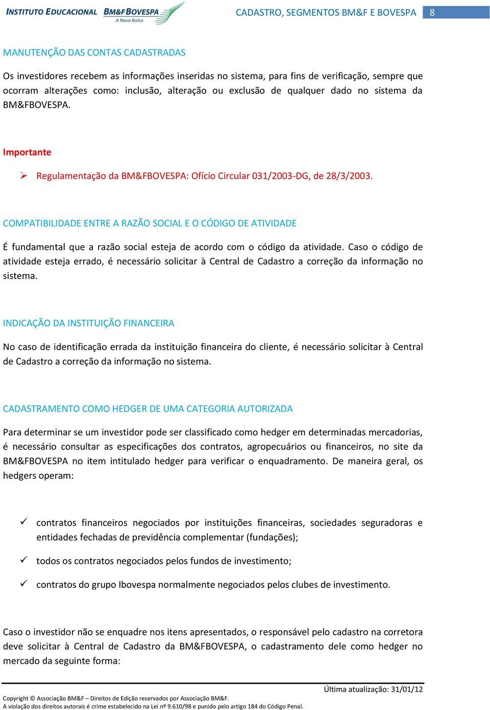 COMPATIBILIDADE ENTRE A RAZÃO SOCIAL E O CÓDIGO DE ATIVIDADE É fundamental que a razão social esteja de acordo com o código da atividade.