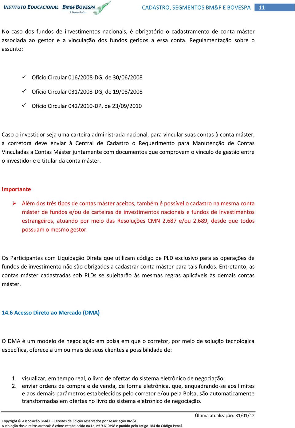 administrada nacional, para vincular suas contas à conta máster, a corretora deve enviar à Central de Cadastro o Requerimento para Manutenção de Contas Vinculadas a Contas Máster juntamente com