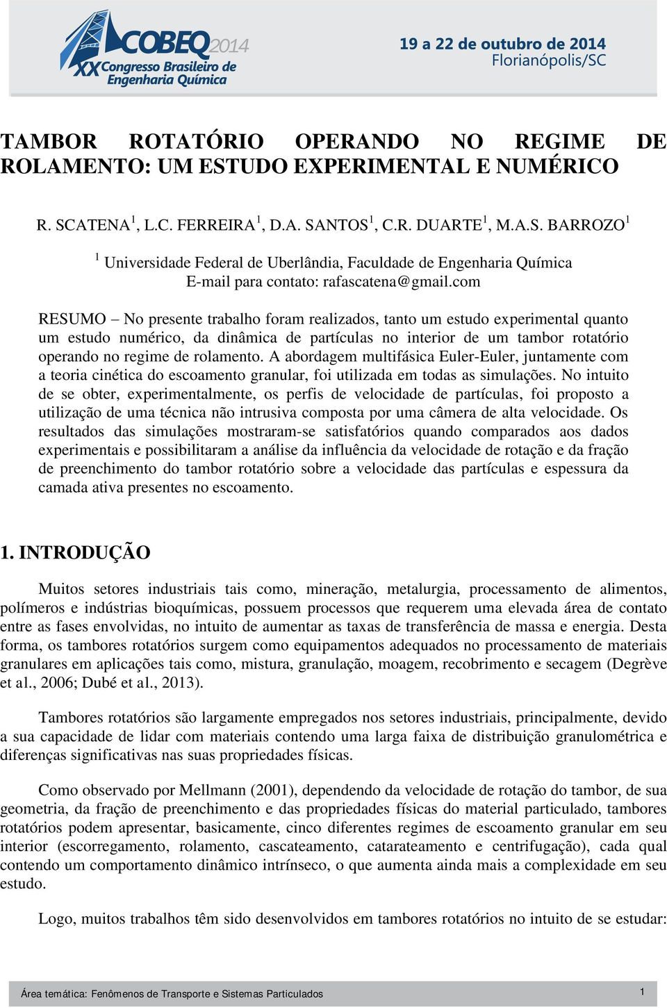 A abordagem multifásica Euler-Euler, juntamente com a teoria cinética do escoamento granular, foi utilizada em todas as simulações.