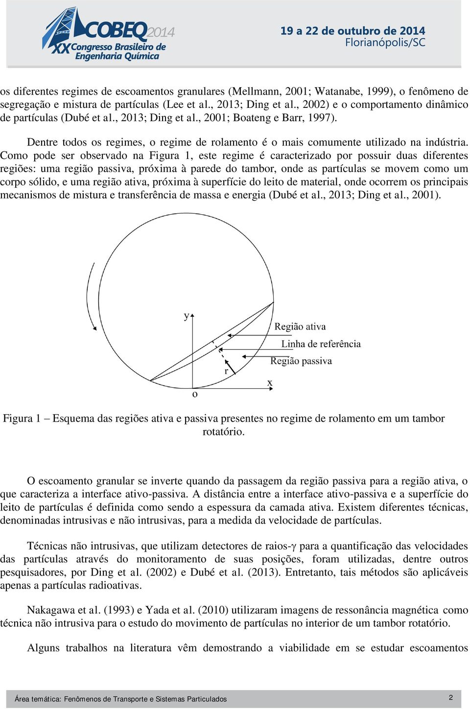 Como pode ser observado na Figura 1, este regime é caracterizado por possuir duas diferentes regiões: uma região passiva, próxima à parede do tambor, onde as partículas se movem como um corpo sólido,