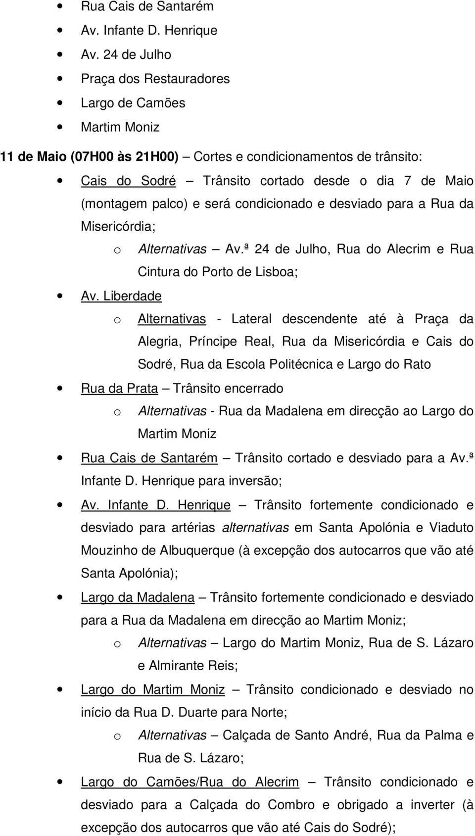 palco) e será condicionado e desviado para a Rua da Misericórdia; o Alternativas Av.ª 24 de Julho, Rua do Alecrim e Rua Cintura do Porto de Lisboa; Av.