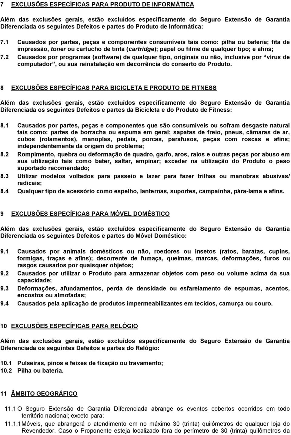 1 Causados por partes, peças e componentes consumíveis tais como: pilha ou bateria; fita de impressão, toner ou cartucho de tinta (cartridge); papel ou filme de qualquer tipo; e afins; 7.