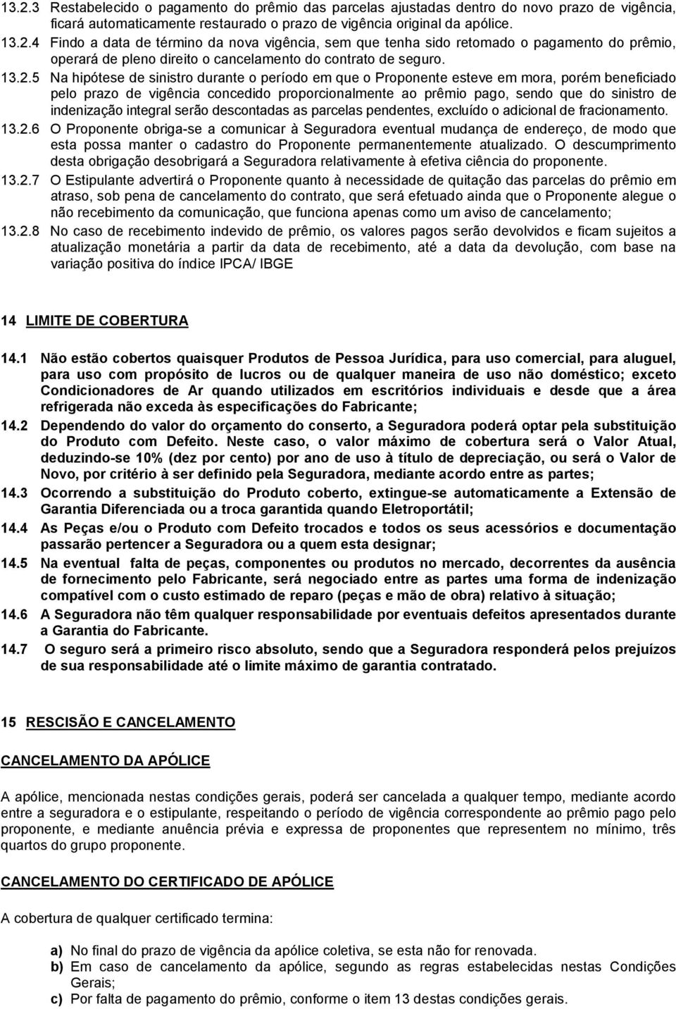 indenização integral serão descontadas as parcelas pendentes, excluído o adicional de fracionamento. 13.2.