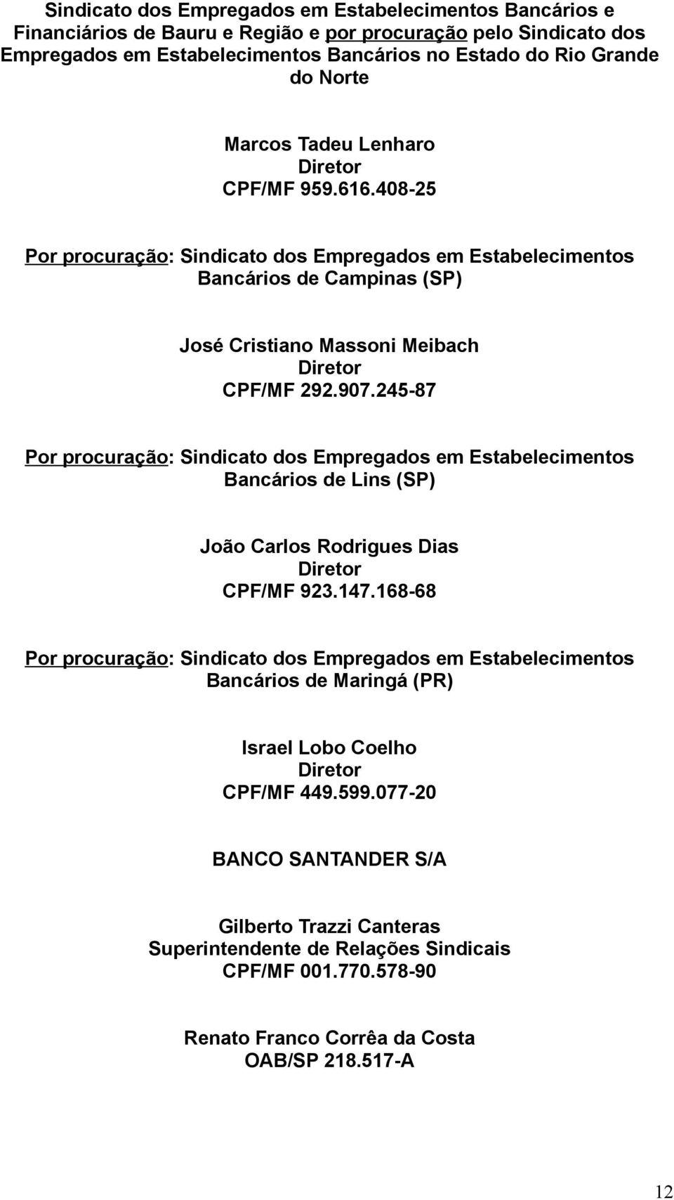 245-87 Por procuração: Sindicato dos Empregados em Estabelecimentos Bancários de Lins (SP) João Carlos Rodrigues Dias Diretor CPF/MF 923.147.