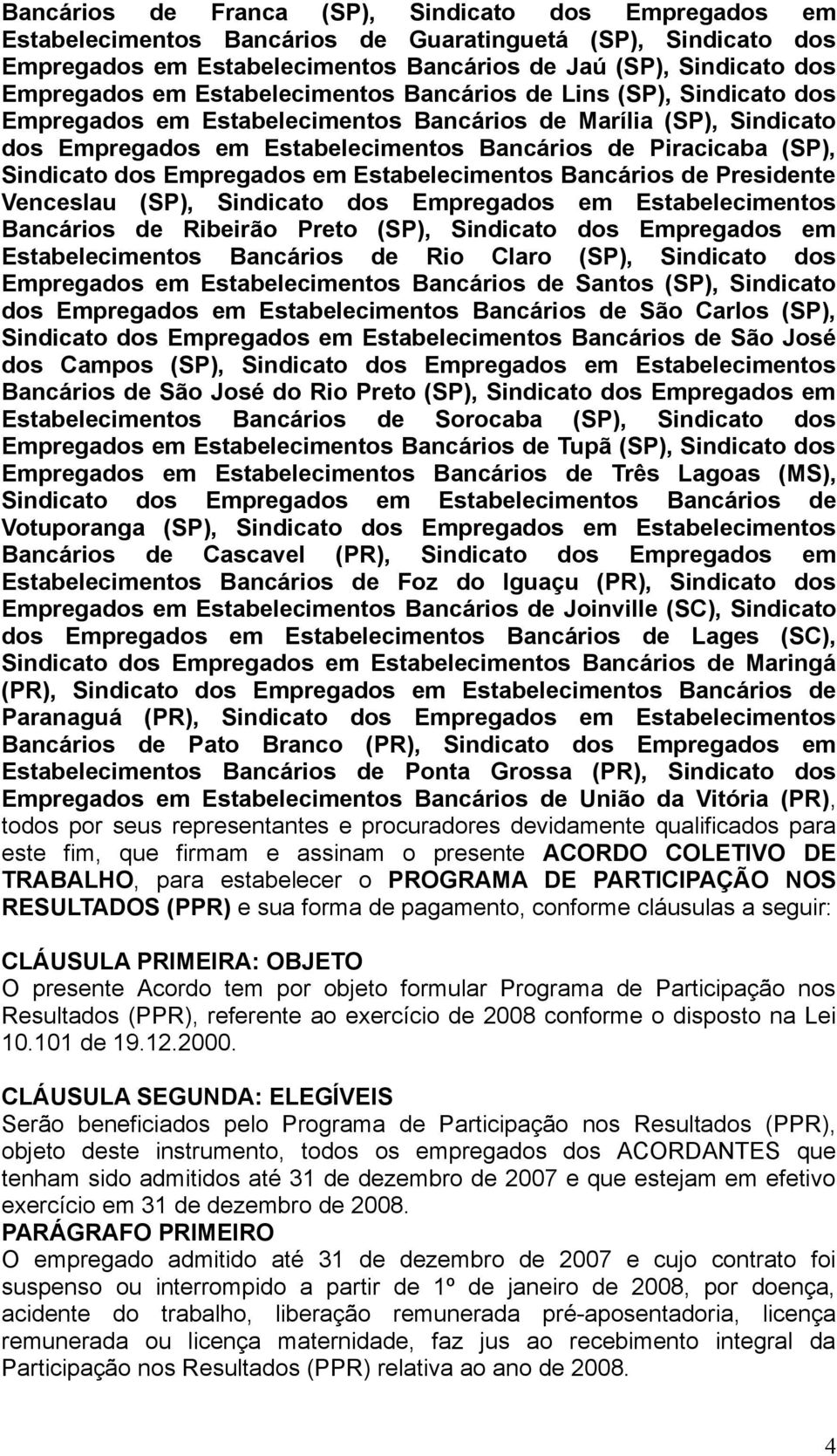 dos Empregados em Estabelecimentos Bancários de Presidente Venceslau (SP), Sindicato dos Empregados em Estabelecimentos Bancários de Ribeirão Preto (SP), Sindicato dos Empregados em Estabelecimentos