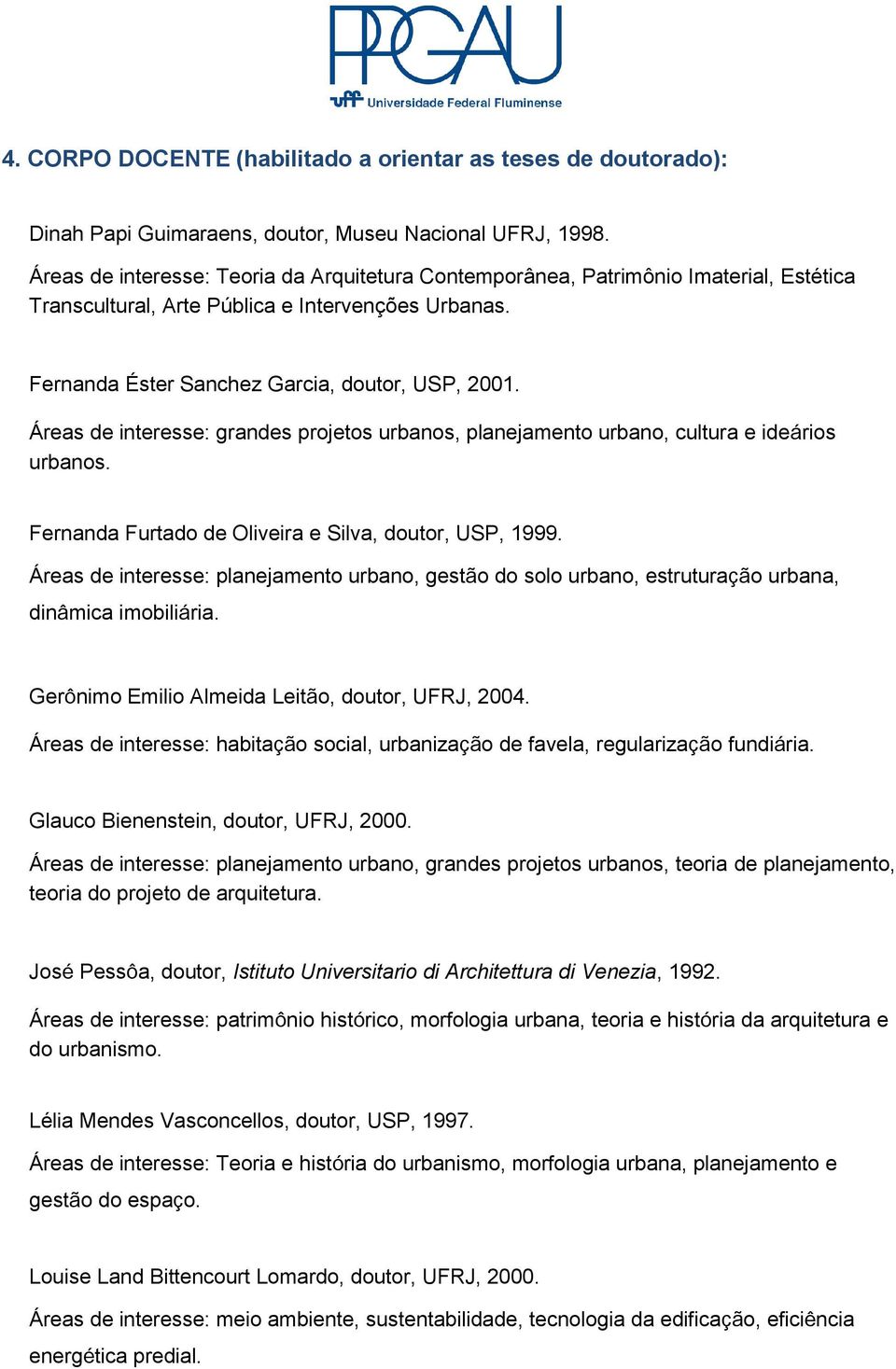 Áreas de interesse: grandes projetos urbanos, planejamento urbano, cultura e ideários urbanos. Fernanda Furtado de Oliveira e Silva, doutor, USP, 1999.