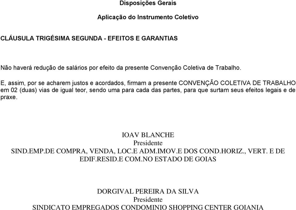 E, assim, por se acharem justos e acordados, firmam a presente CONVENÇÃO COLETIVA DE TRABALHO em 02 (duas) vias de igual teor, sendo uma para cada das