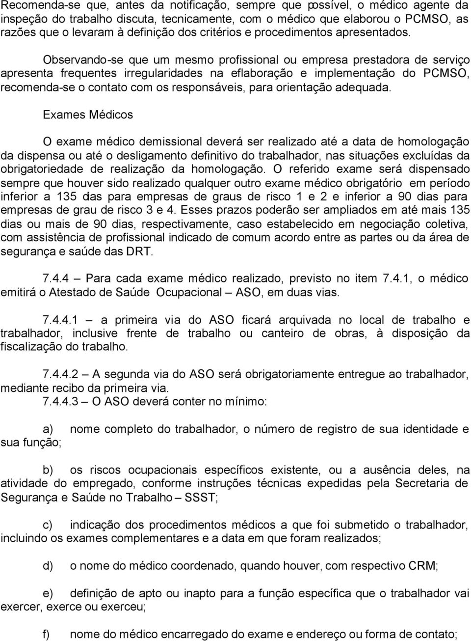 Observando-se que um mesmo profissional ou empresa prestadora de serviço apresenta frequentes irregularidades na eflaboração e implementação do PCMSO, recomenda-se o contato com os responsáveis, para