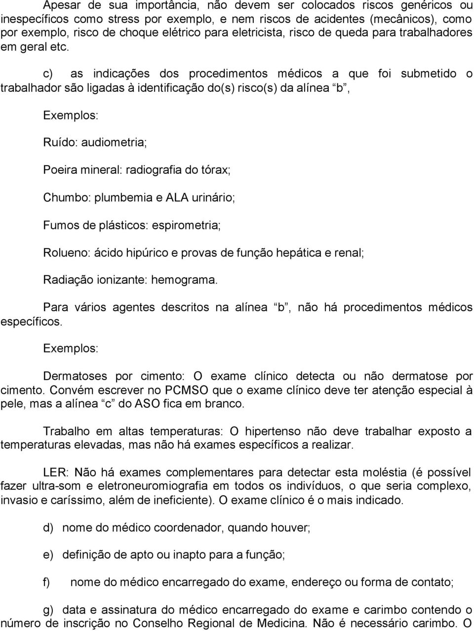 c) as indicações dos procedimentos médicos a que foi submetido o trabalhador são ligadas à identificação do(s) risco(s) da alínea b, Exemplos: Ruído: audiometria; Poeira mineral: radiografia do