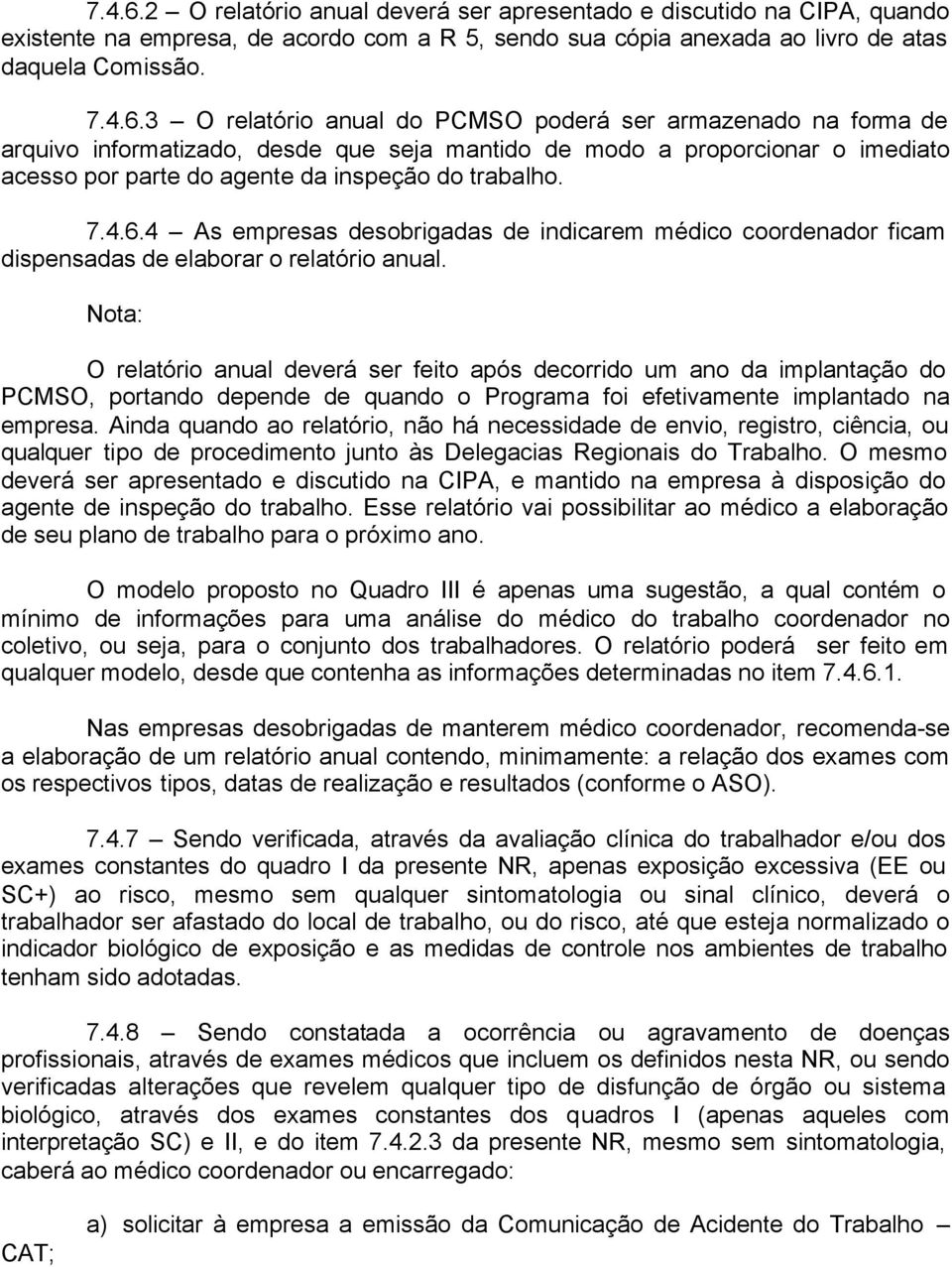 Nota: O relatório anual deverá ser feito após decorrido um ano da implantação do PCMSO, portando depende de quando o Programa foi efetivamente implantado na empresa.