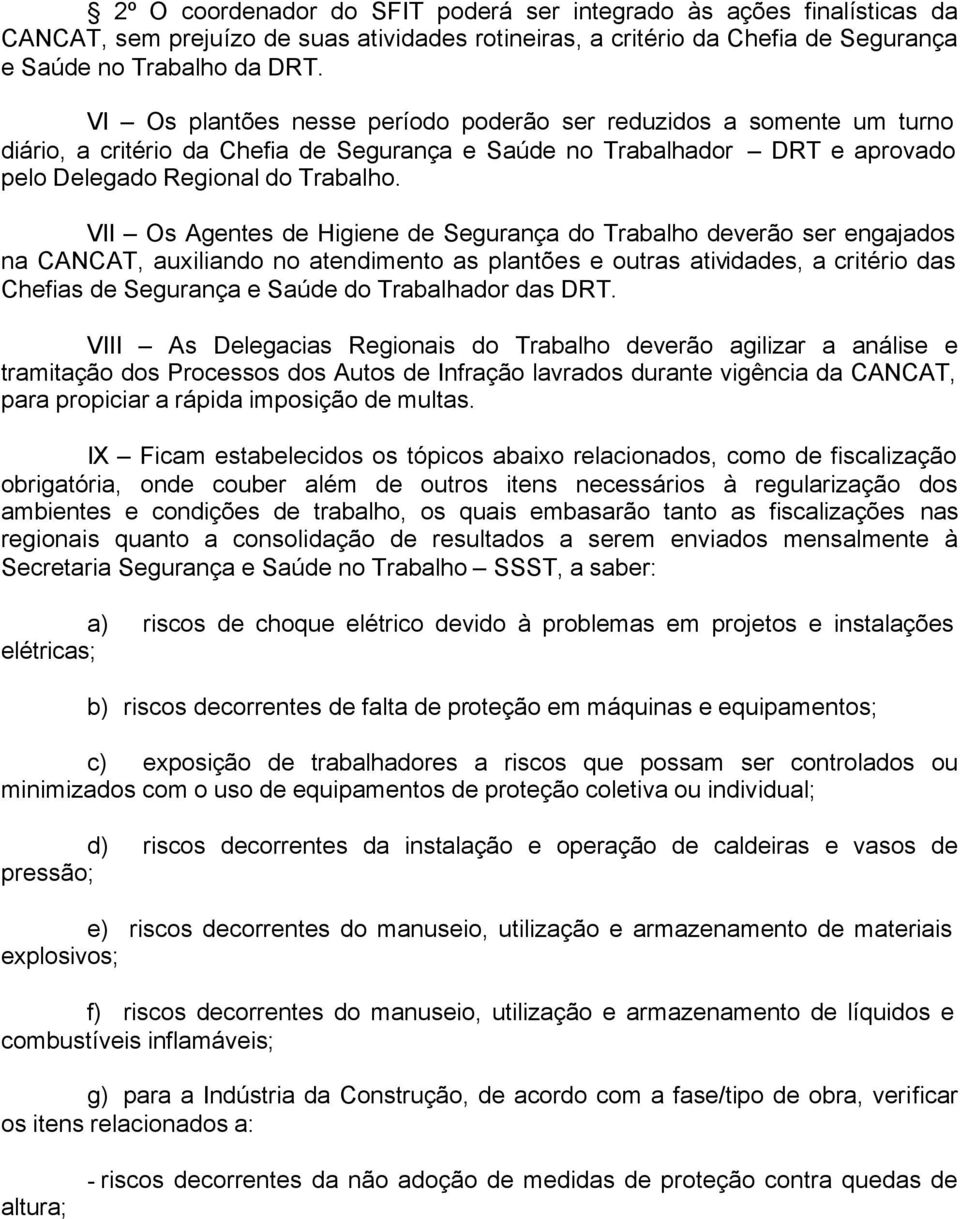 VII Os Agentes de Higiene de Segurança do Trabalho deverão ser engajados na CANCAT, auxiliando no atendimento as plantões e outras atividades, a critério das Chefias de Segurança e Saúde do