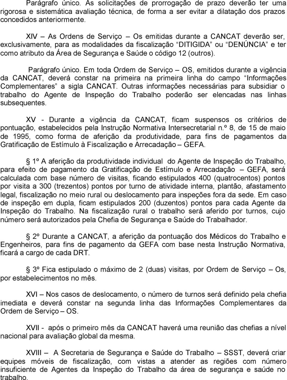 12 (outros). Parágrafo único. Em toda Ordem de Serviço OS, emitidos durante a vigência da CANCAT, deverá constar na primeira na primeira linha do campo Informações Complementares a sigla CANCAT.