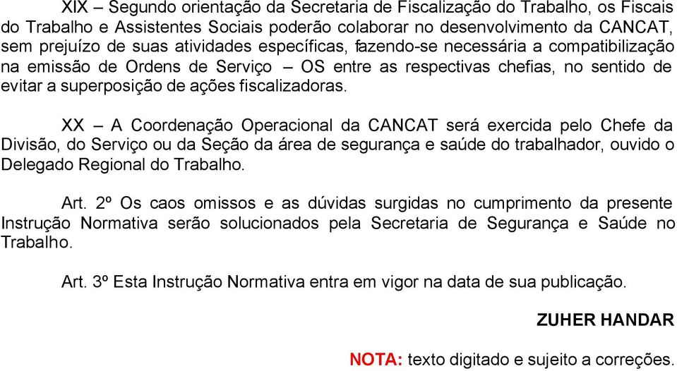 XX A Coordenação Operacional da CANCAT será exercida pelo Chefe da Divisão, do Serviço ou da Seção da área de segurança e saúde do trabalhador, ouvido o Delegado Regional do Trabalho. Art.