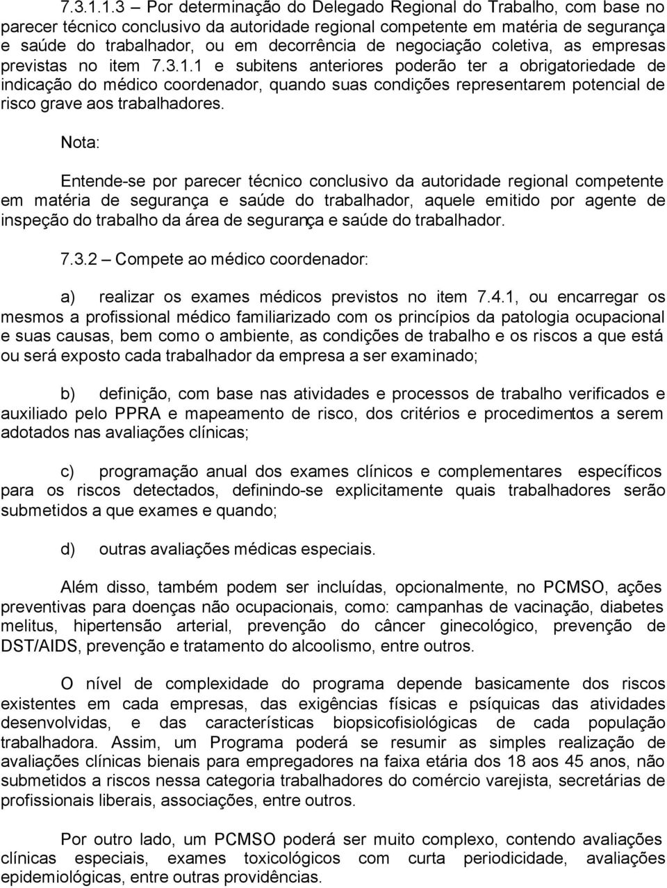 negociação coletiva, as empresas previstas no item 1 e subitens anteriores poderão ter a obrigatoriedade de indicação do médico coordenador, quando suas condições representarem potencial de risco