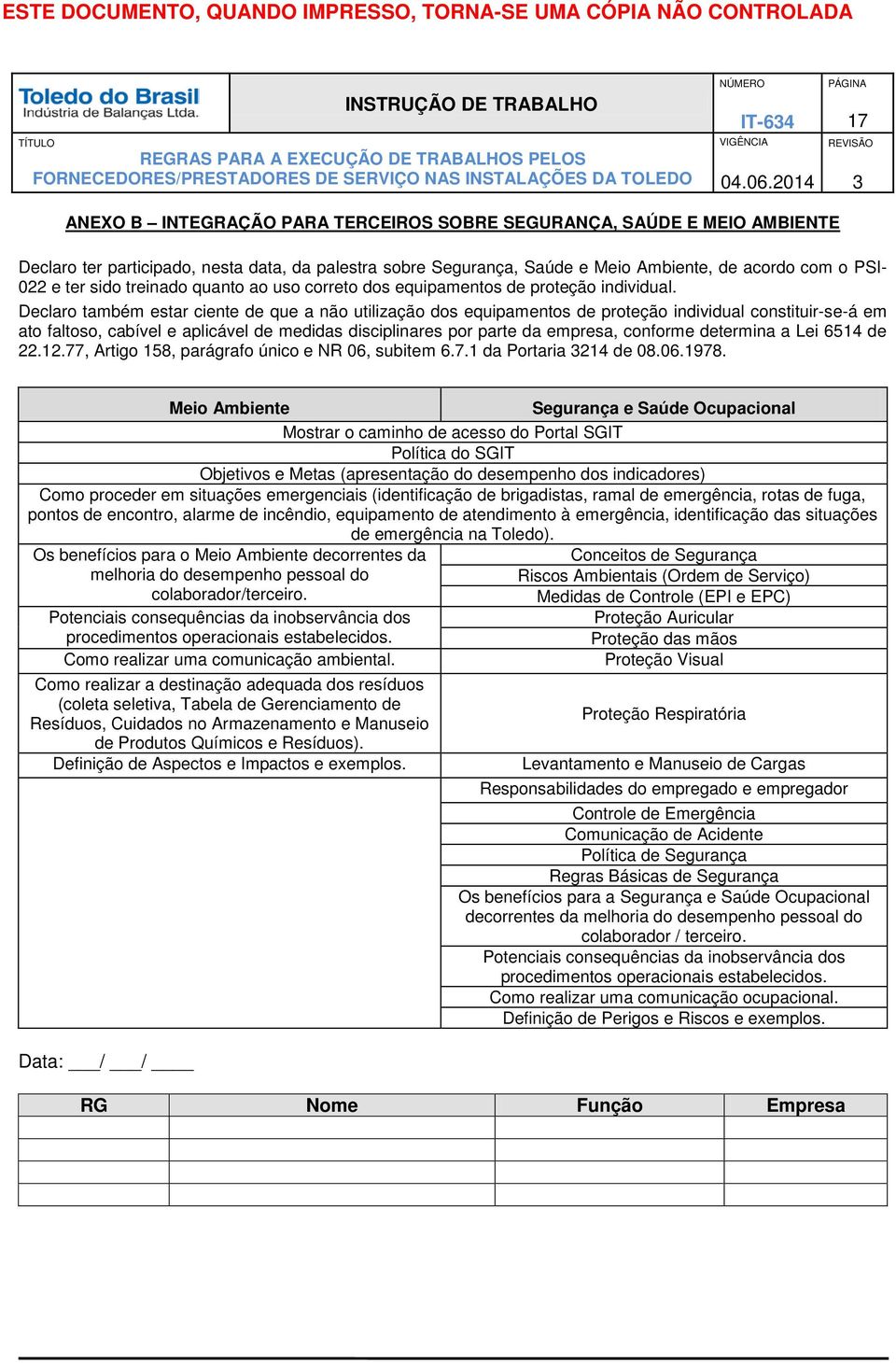 Declaro também estar ciente de que a não utilização dos equipamentos de proteção individual constituir-se-á em ato faltoso, cabível e aplicável de medidas disciplinares por parte da empresa, conforme