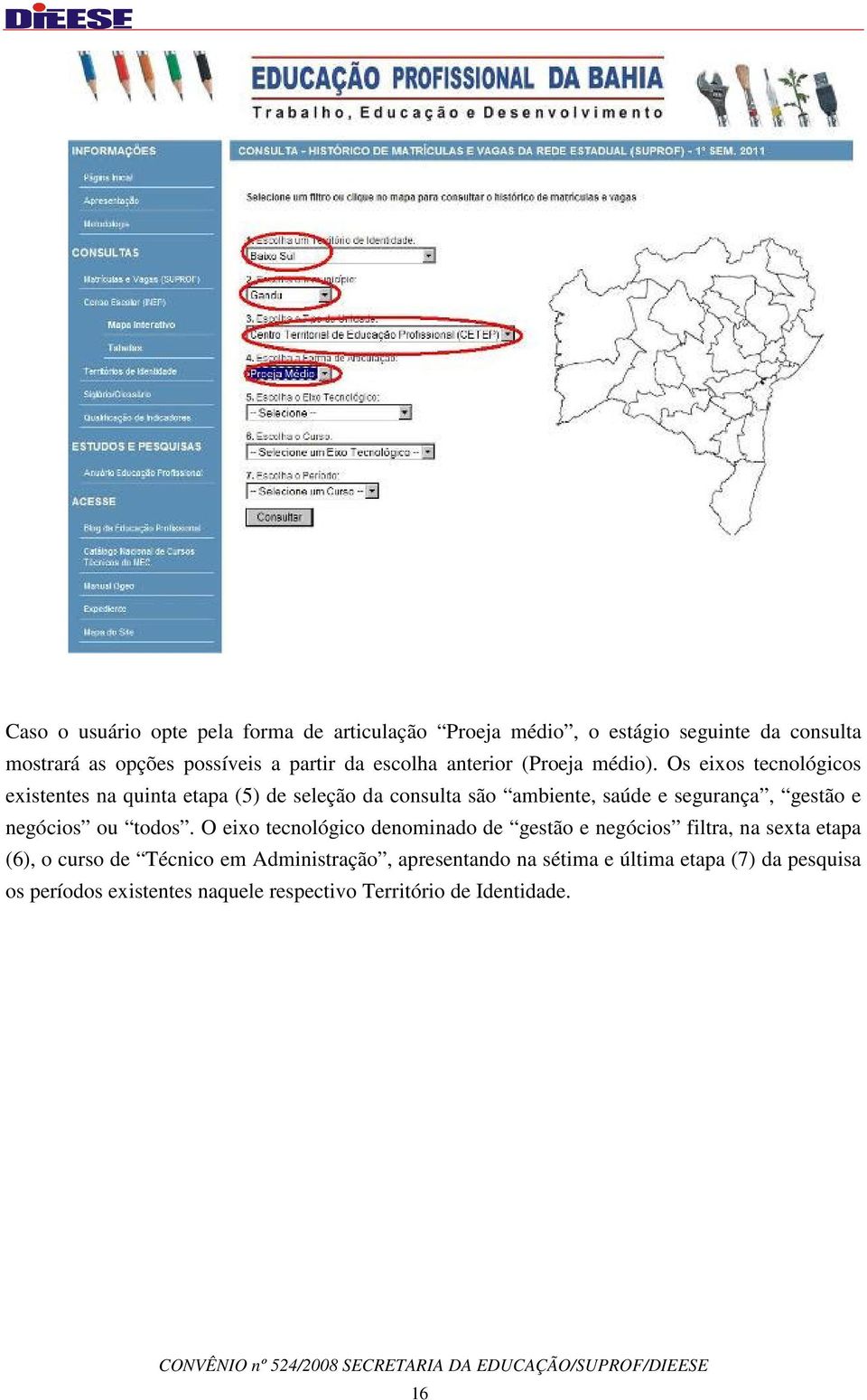 Os eixos tecnológicos existentes na quinta etapa (5) de seleção da consulta são ambiente, saúde e segurança, gestão e negócios ou todos.