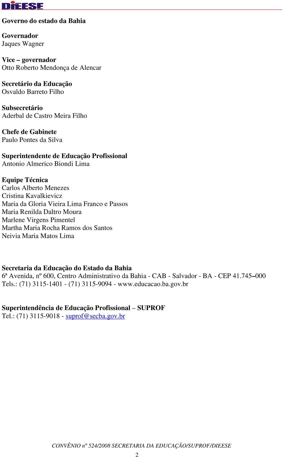 Passos Maria Renilda Daltro Moura Marlene Virgens Pimentel Martha Maria Rocha Ramos dos Santos Neivia Maria Matos Lima Secretaria da Educação do Estado da Bahia 6ª Avenida, nº 600, Centro