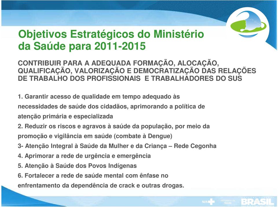 Garantir acesso de qualidade em tempo adequado às necessidades de saúde dos cidadãos, aprimorando a política de atenção primária e especializada 2.