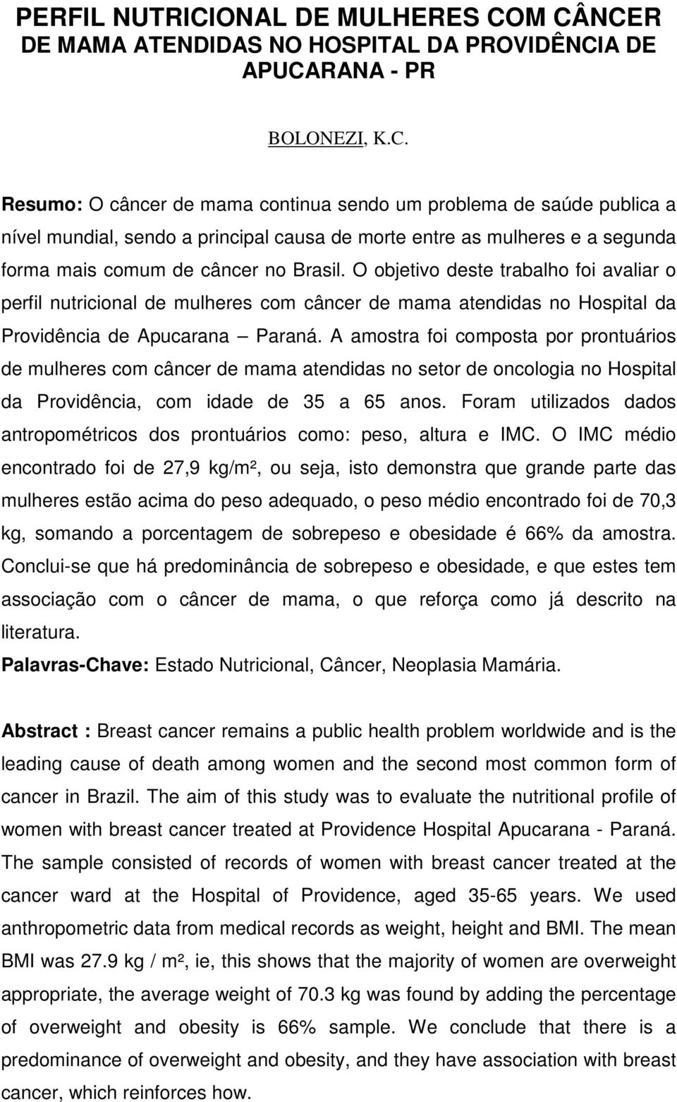 M CÂNCER DE MAMA ATENDIDAS NO HOSPITAL DA PROVIDÊNCIA DE APUCARANA - PR BOLONEZI, K.C. Resumo: O câncer de mama continua sendo um problema de saúde publica a nível mundial, sendo a principal causa de morte entre as mulheres e a segunda forma mais comum de câncer no Brasil.