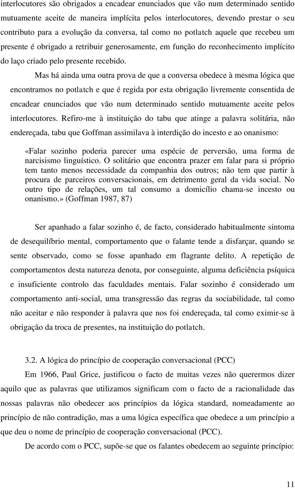 Mas há ainda uma outra prova de que a conversa obedece à mesma lógica que encontramos no potlatch e que é regida por esta obrigação livremente consentida de encadear enunciados que vão num