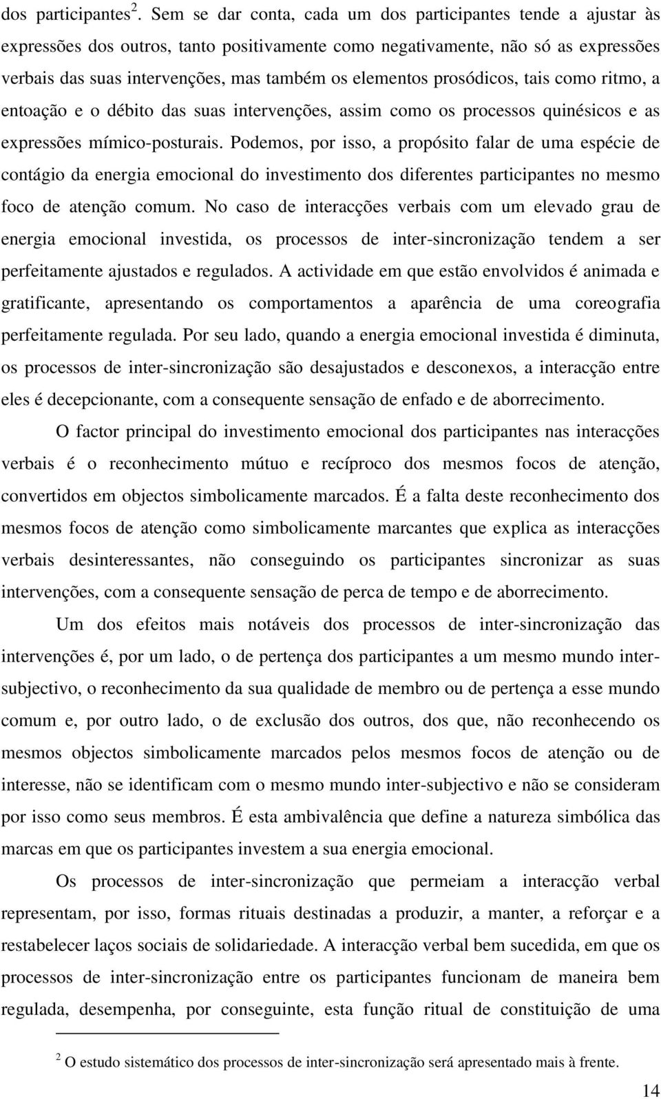 elementos prosódicos, tais como ritmo, a entoação e o débito das suas intervenções, assim como os processos quinésicos e as expressões mímico-posturais.