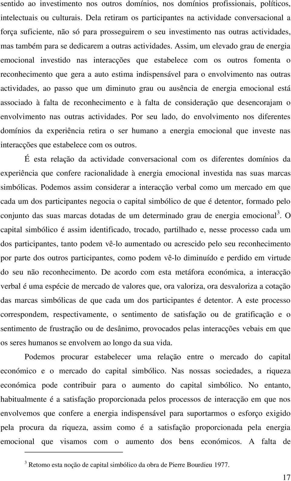 Assim, um elevado grau de energia emocional investido nas interacções que estabelece com os outros fomenta o reconhecimento que gera a auto estima indispensável para o envolvimento nas outras