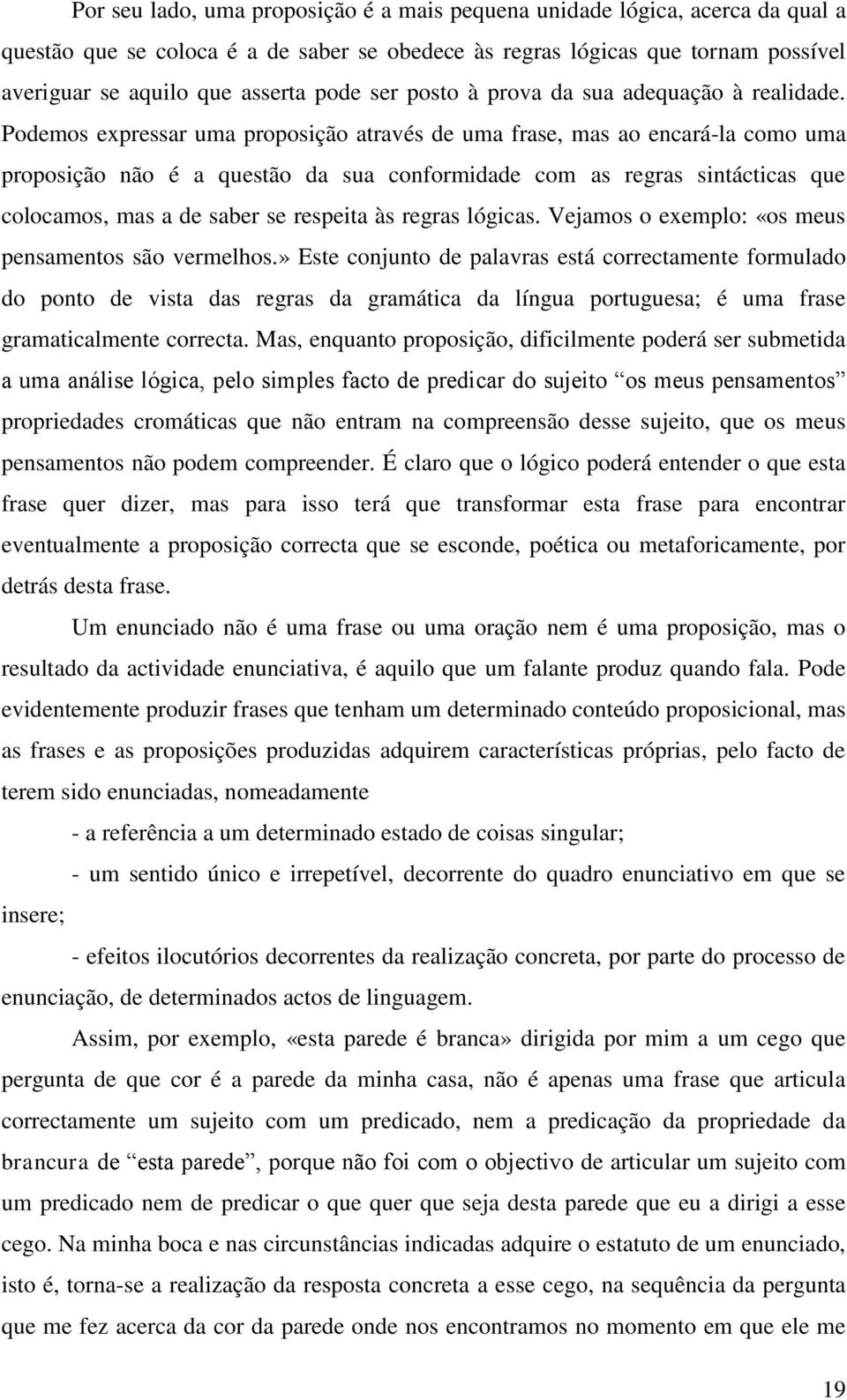 Podemos expressar uma proposição através de uma frase, mas ao encará-la como uma proposição não é a questão da sua conformidade com as regras sintácticas que colocamos, mas a de saber se respeita às