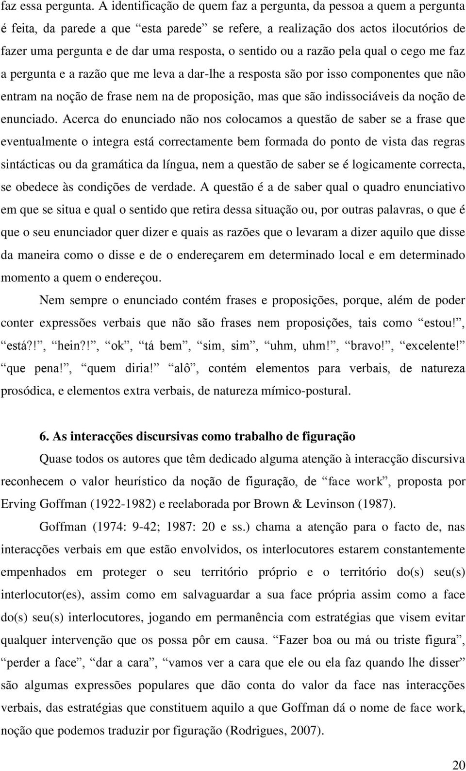 sentido ou a razão pela qual o cego me faz a pergunta e a razão que me leva a dar-lhe a resposta são por isso componentes que não entram na noção de frase nem na de proposição, mas que são