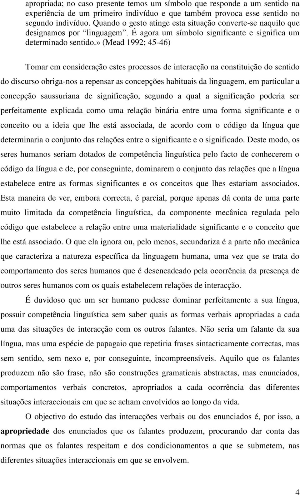 » (Mead 1992; 45-46) Tomar em consideração estes processos de interacção na constituição do sentido do discurso obriga-nos a repensar as concepções habituais da linguagem, em particular a concepção