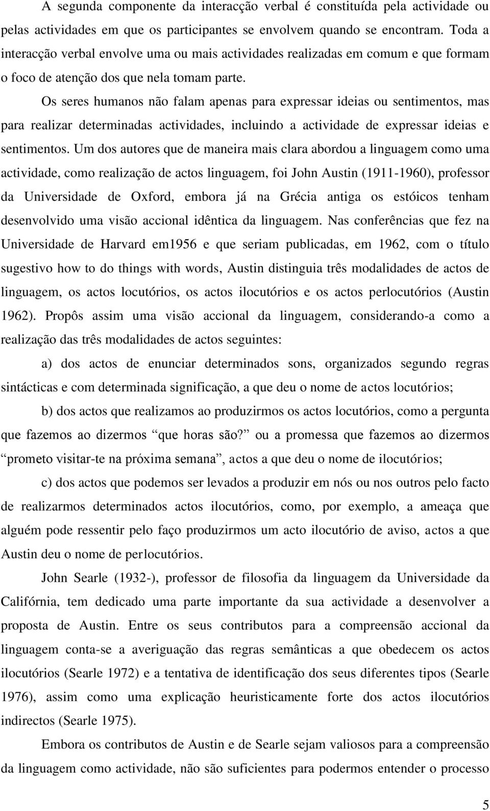 Os seres humanos não falam apenas para expressar ideias ou sentimentos, mas para realizar determinadas actividades, incluindo a actividade de expressar ideias e sentimentos.