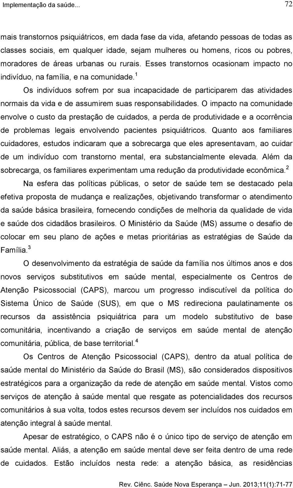 1 Os indivíduos sofrem por sua incapacidade de participarem das atividades normais da vida e de assumirem suas responsabilidades.