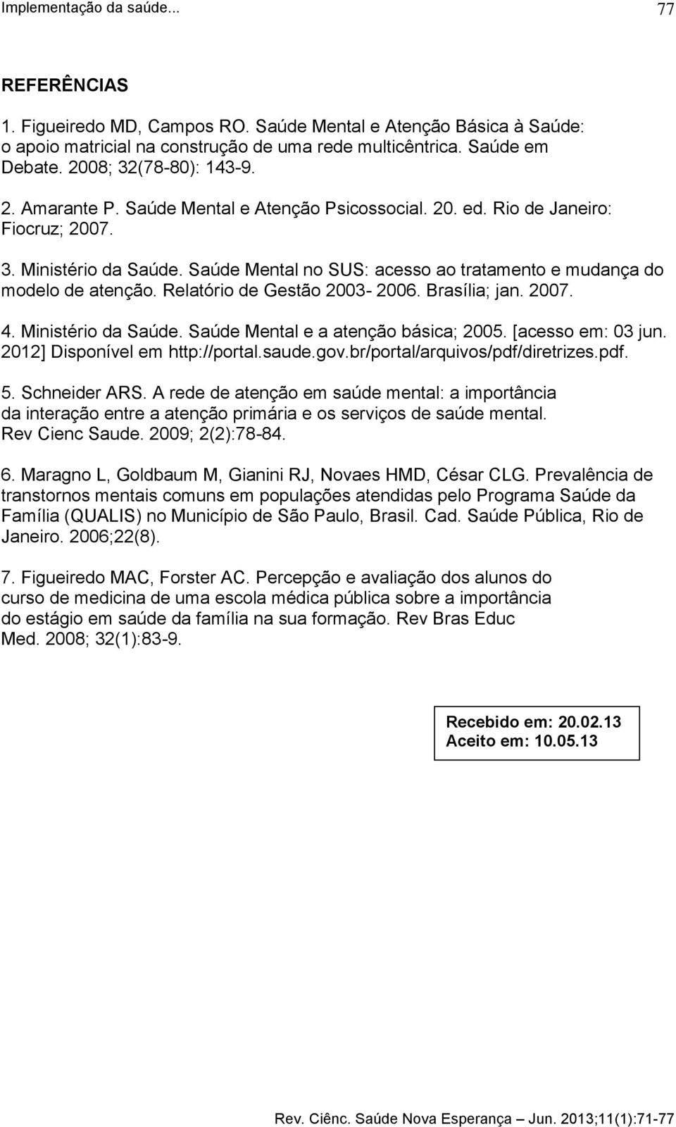 Relatório de Gestão 2003-2006. Brasília; jan. 2007. 4. Ministério da Saúde. Saúde Mental e a atenção básica; 2005. [acesso em: 03 jun. 2012] Disponível em http://portal.saude.gov.