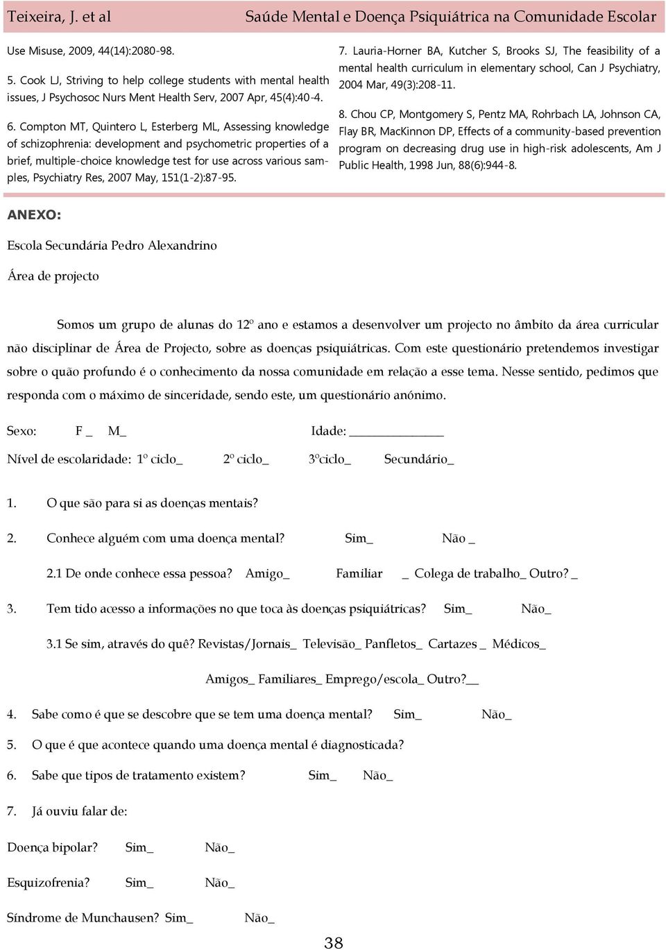 Psychiatry Res, 2007 May, 151(1-2):87-95. 7. Lauria-Horner BA, Kutcher S, Brooks SJ, The feasibility of a mental health curriculum in elementary school, Can J Psychiatry, 2004 Mar, 49(3):208-11. 8.