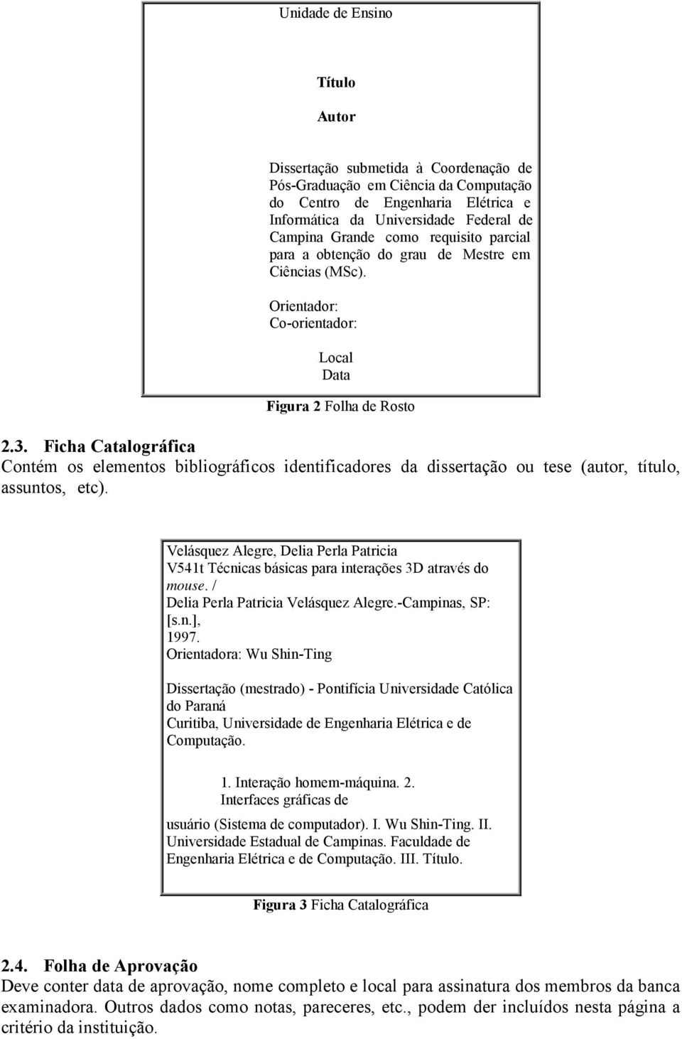 Ficha Catalográfica Contém os elementos bibliográficos identificadores da dissertação ou tese (autor, título, assuntos, etc).