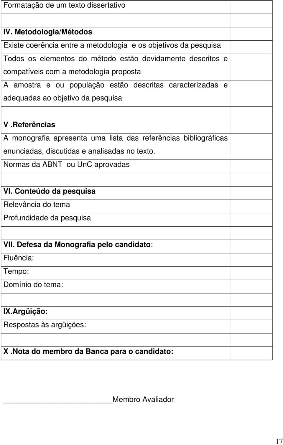 proposta A amostra e ou população estão descritas caracterizadas e adequadas ao objetivo da pesquisa V.