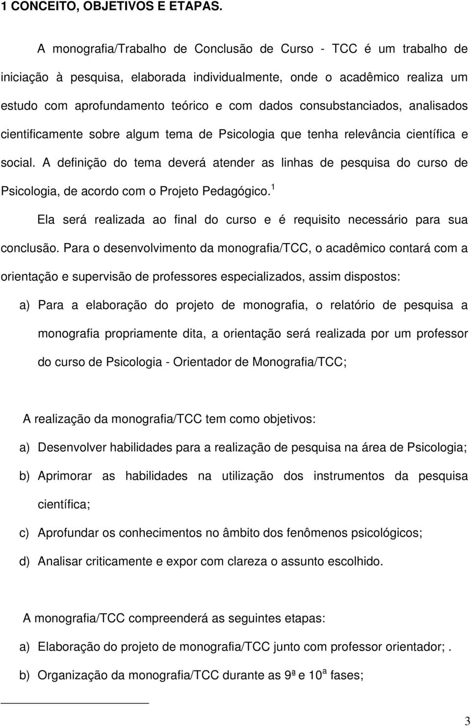 consubstanciados, analisados cientificamente sobre algum tema de Psicologia que tenha relevância científica e social.