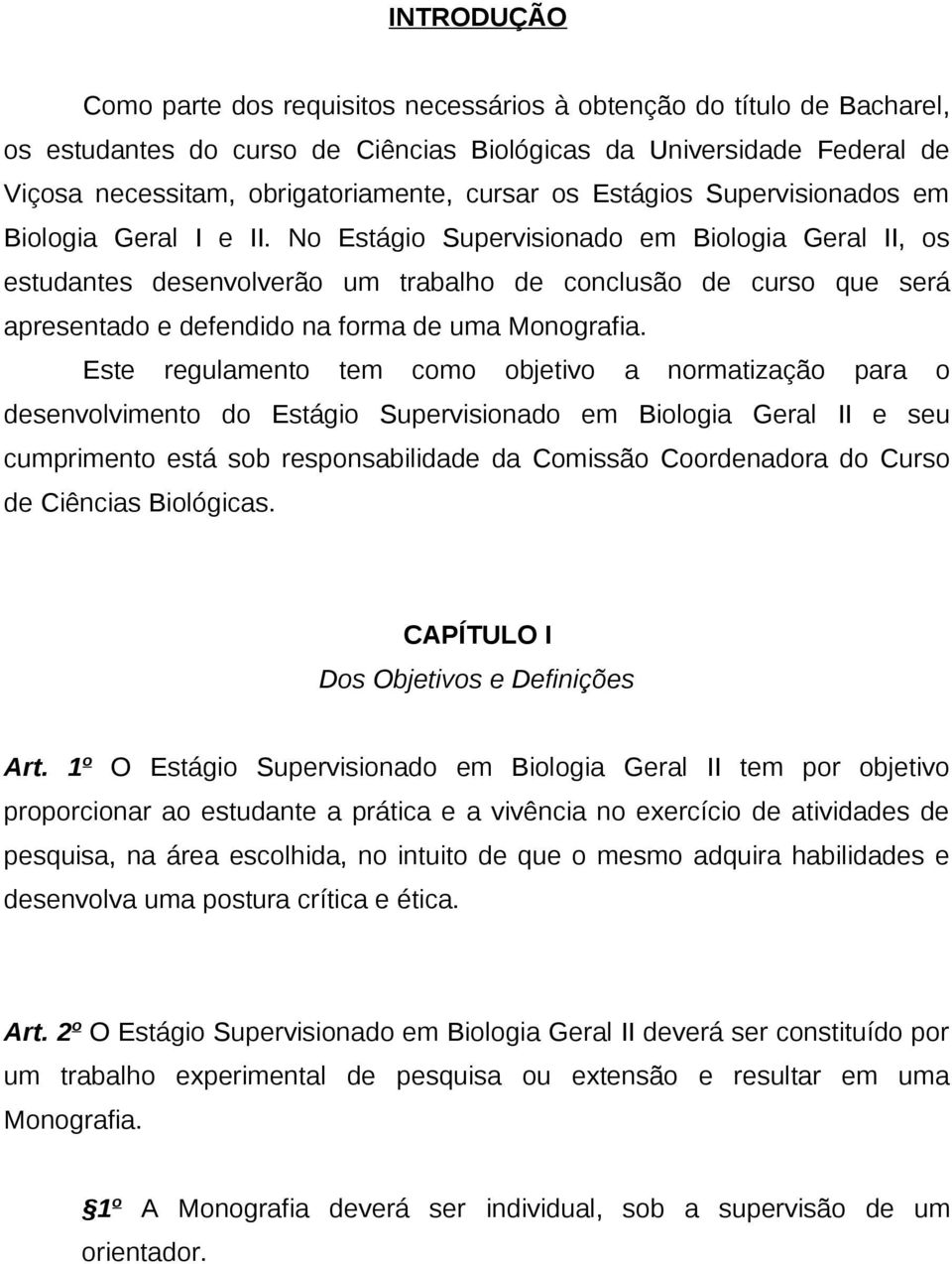 No Estágio Supervisionado em Biologia Geral II, os estudantes desenvolverão um trabalho de conclusão de curso que será apresentado e defendido na forma de uma Monografia.