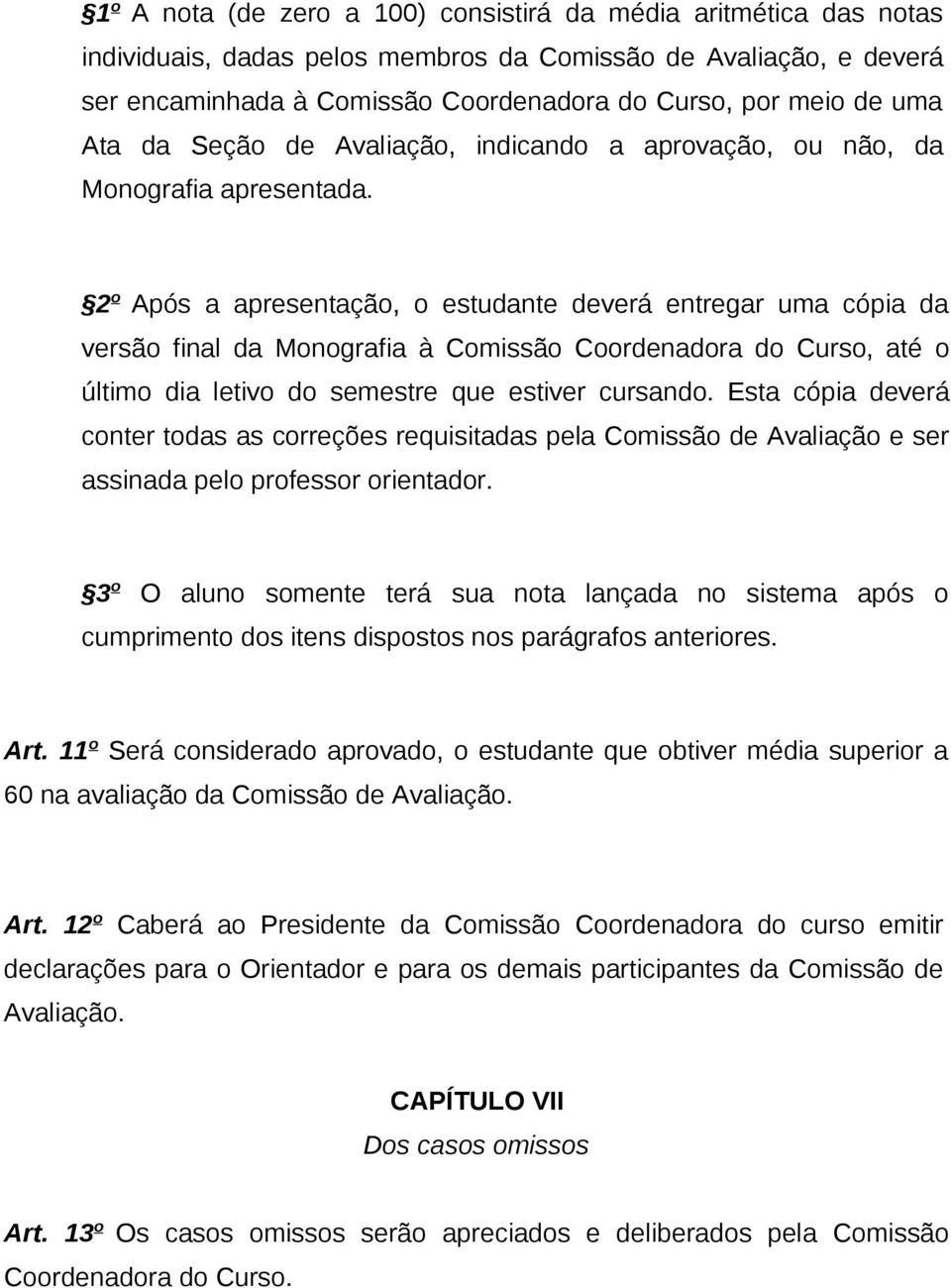 2 o Após a apresentação, o estudante deverá entregar uma cópia da versão final da Monografia à Comissão Coordenadora do Curso, até o último dia letivo do semestre que estiver cursando.