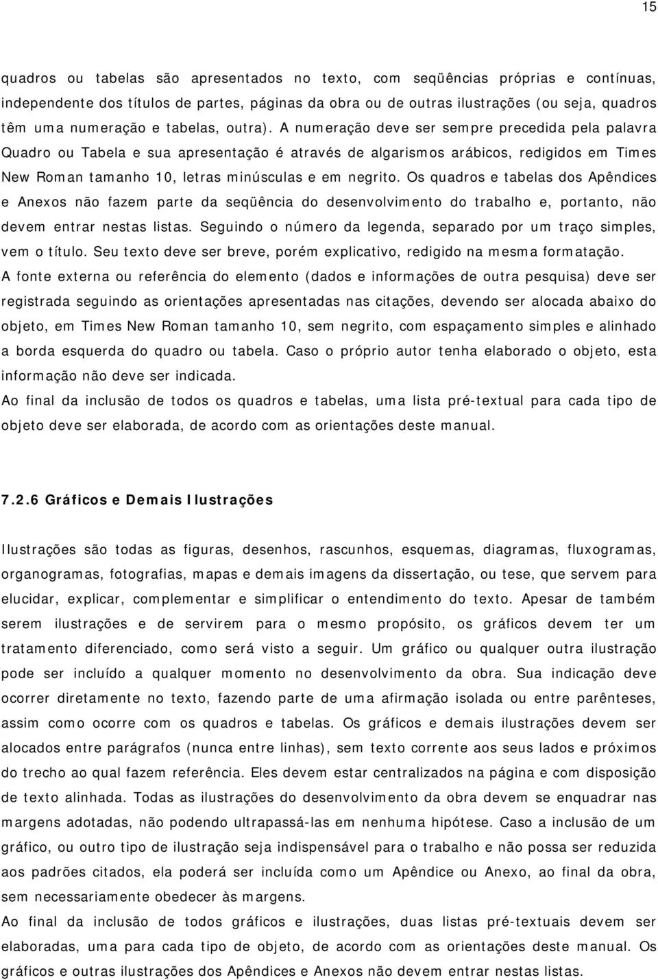 A numeração deve ser sempre precedida pela palavra Quadro ou Tabela e sua apresentação é através de algarismos arábicos, redigidos em Times New Roman tamanho 10, letras minúsculas e em negrito.