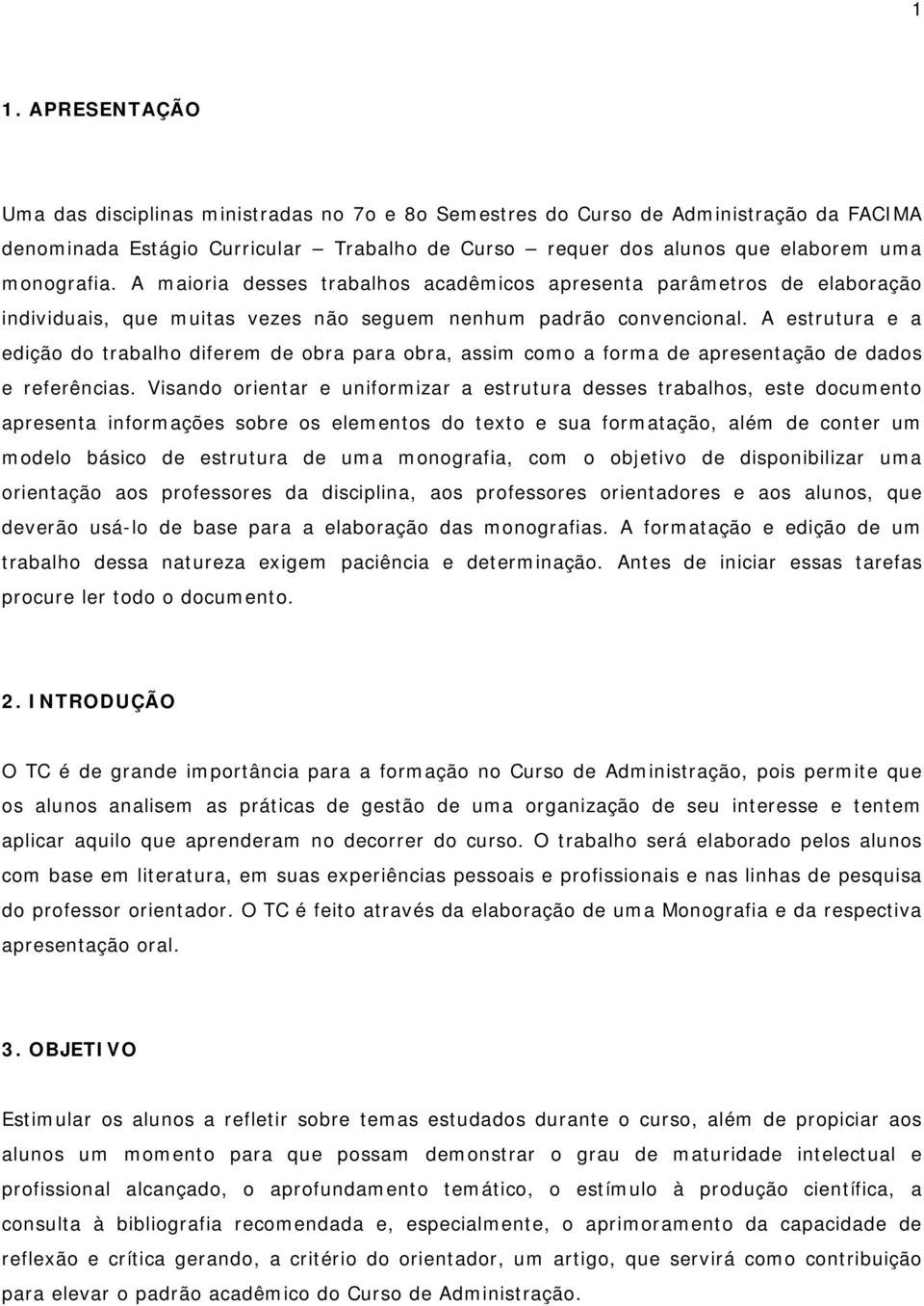 A estrutura e a edição do trabalho diferem de obra para obra, assim como a forma de apresentação de dados e referências.