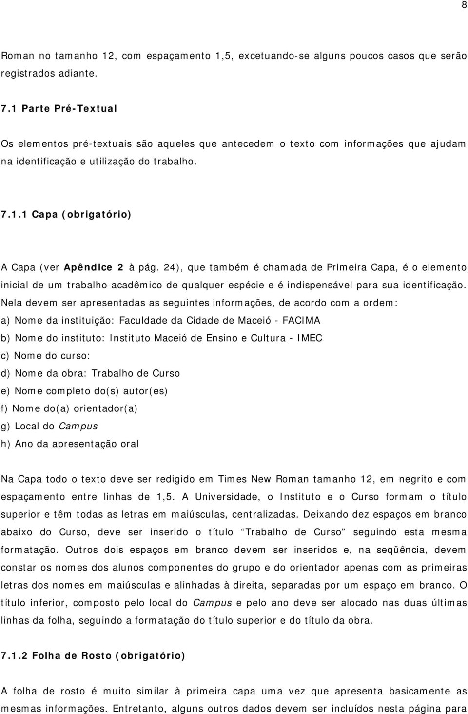 24), que também é chamada de Primeira Capa, é o elemento inicial de um trabalho acadêmico de qualquer espécie e é indispensável para sua identificação.