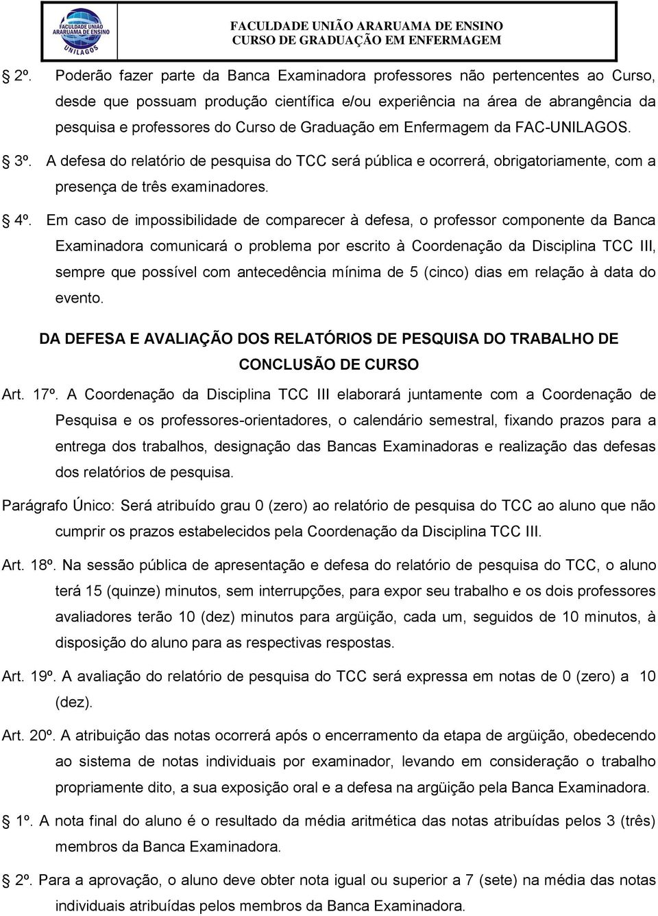 Em caso de impossibilidade de comparecer à defesa, o professor componente da Banca Examinadora comunicará o problema por escrito à Coordenação da Disciplina TCC III, sempre que possível com